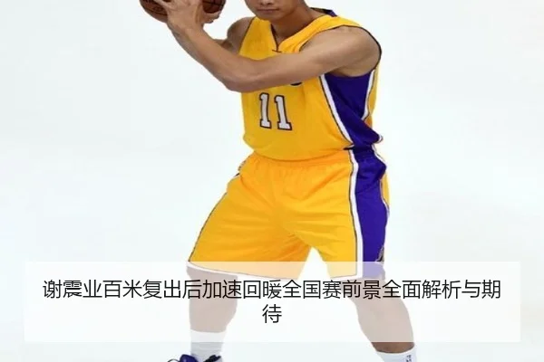 谢震业百米复出后加速回暖全国赛前景全面解析与期待